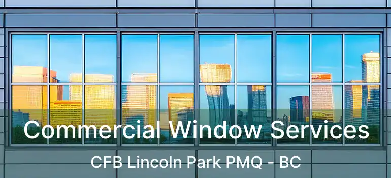  Commercial Window Services CFB Lincoln Park PMQ - BC