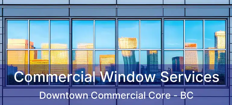  Commercial Window Services Downtown Commercial Core - BC