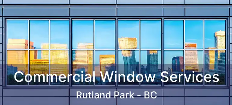  Commercial Window Services Rutland Park - BC