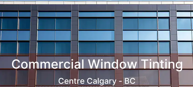  Commercial Window Tinting Centre Calgary - BC