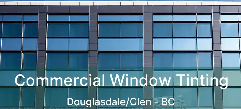  Commercial Window Tinting Douglasdale/Glen - BC