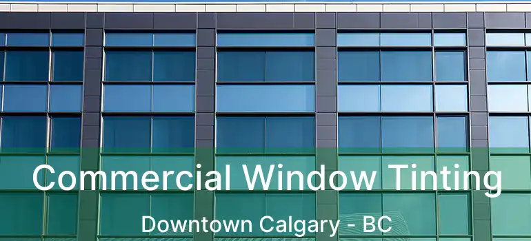  Commercial Window Tinting Downtown Calgary - BC