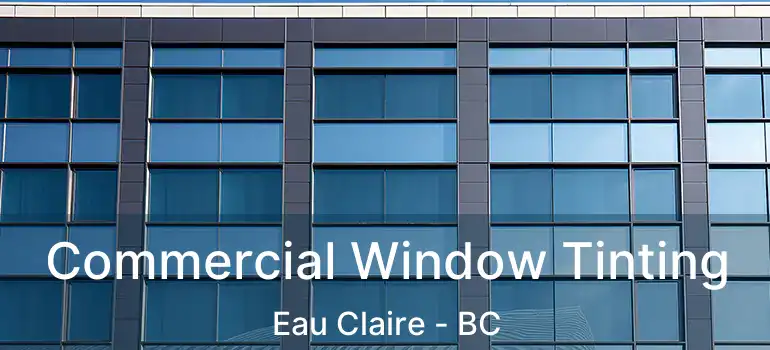  Commercial Window Tinting Eau Claire - BC