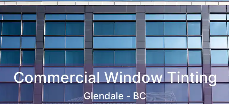  Commercial Window Tinting Glendale - BC