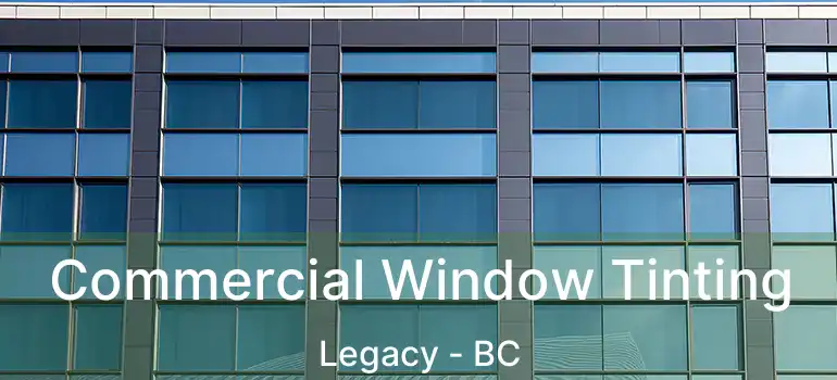  Commercial Window Tinting Legacy - BC