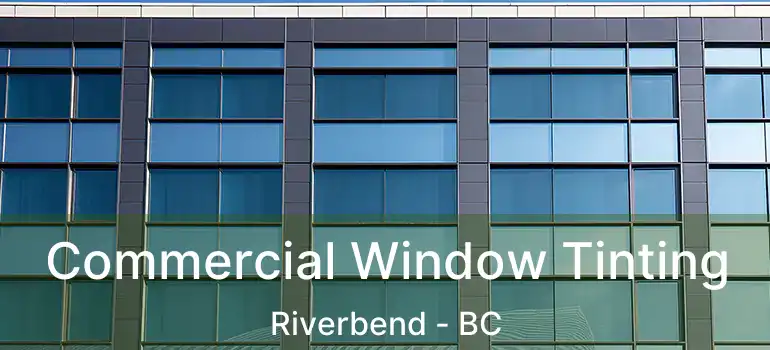  Commercial Window Tinting Riverbend - BC