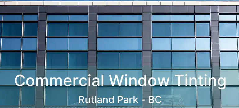  Commercial Window Tinting Rutland Park - BC