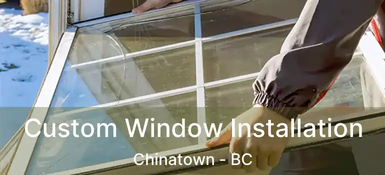  Custom Window Installation Chinatown - BC