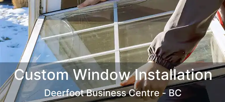  Custom Window Installation Deerfoot Business Centre - BC