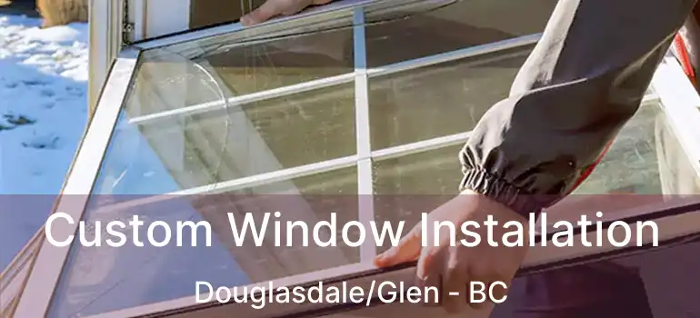  Custom Window Installation Douglasdale/Glen - BC
