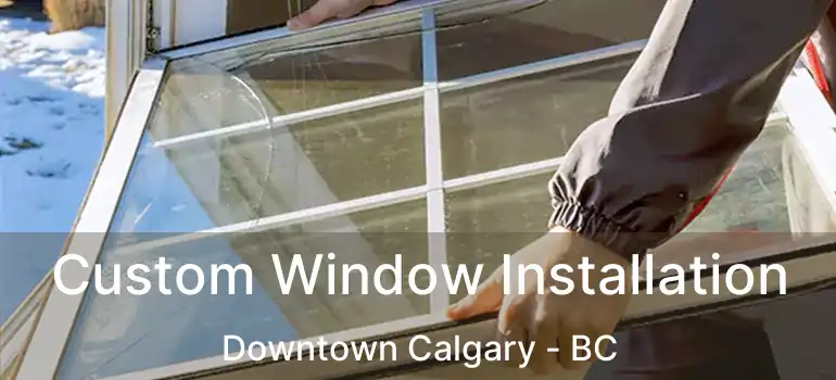  Custom Window Installation Downtown Calgary - BC