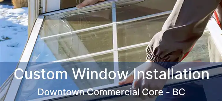  Custom Window Installation Downtown Commercial Core - BC