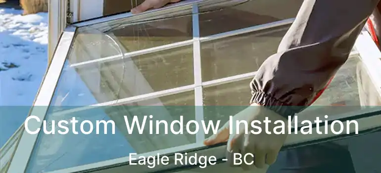  Custom Window Installation Eagle Ridge - BC