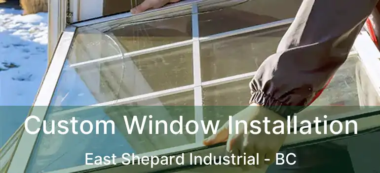  Custom Window Installation East Shepard Industrial - BC