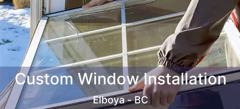  Custom Window Installation Elboya - BC