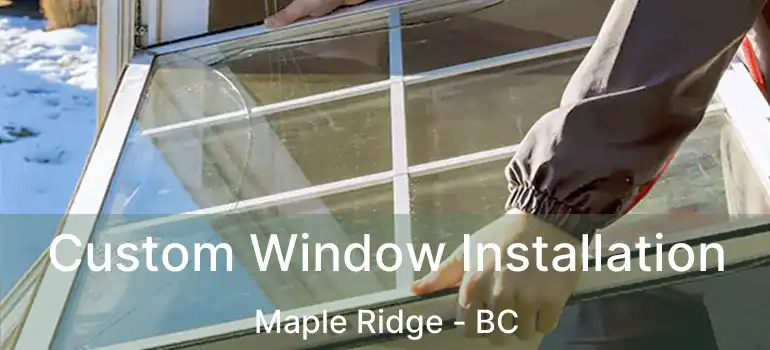  Custom Window Installation Maple Ridge - BC