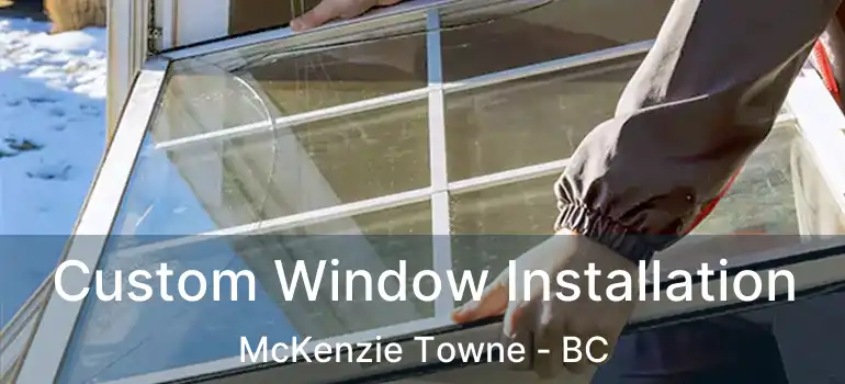  Custom Window Installation McKenzie Towne - BC