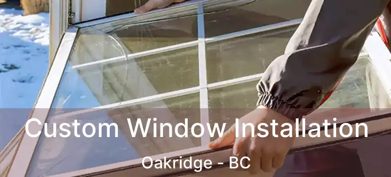  Custom Window Installation Oakridge - BC