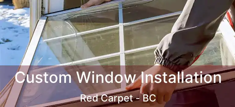  Custom Window Installation Red Carpet - BC