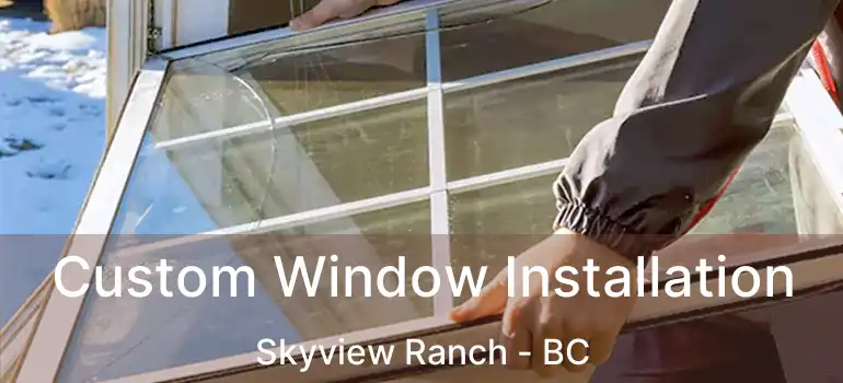  Custom Window Installation Skyview Ranch - BC
