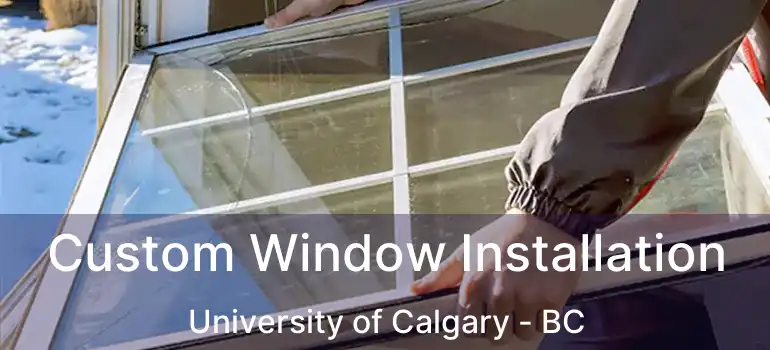  Custom Window Installation University of Calgary - BC