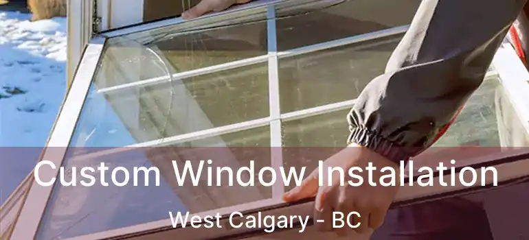  Custom Window Installation West Calgary - BC