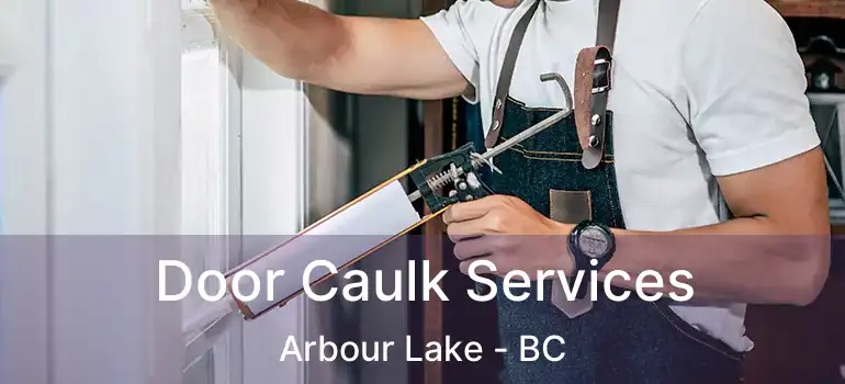  Door Caulk Services Arbour Lake - BC