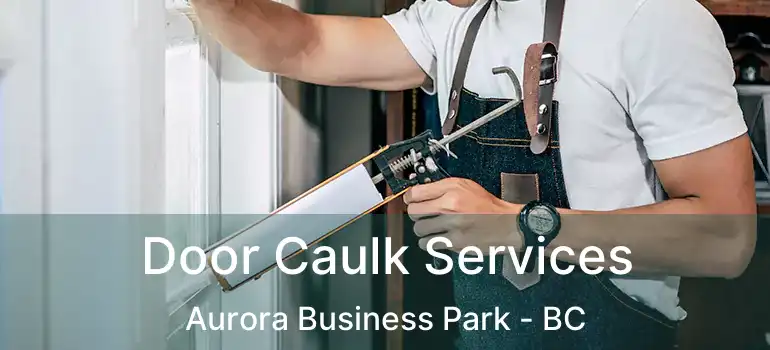  Door Caulk Services Aurora Business Park - BC