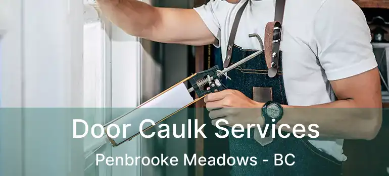  Door Caulk Services Penbrooke Meadows - BC