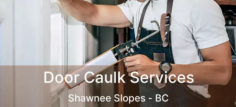  Door Caulk Services Shawnee Slopes - BC