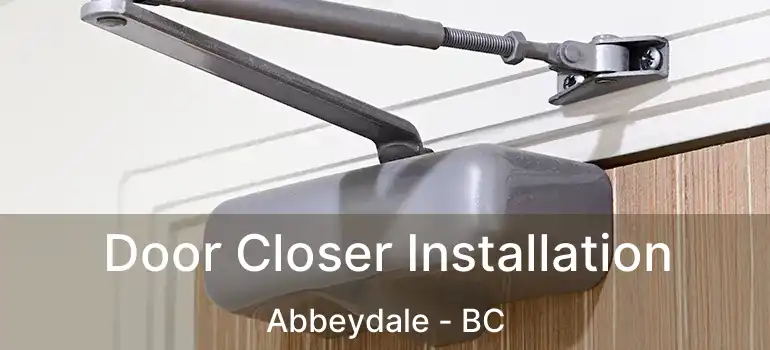 Door Closer Installation Abbeydale - BC