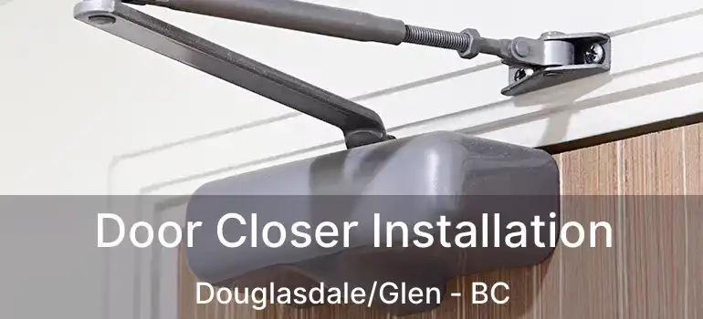  Door Closer Installation Douglasdale/Glen - BC
