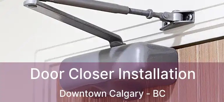  Door Closer Installation Downtown Calgary - BC