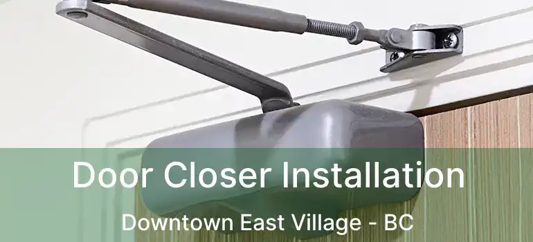  Door Closer Installation Downtown East Village - BC