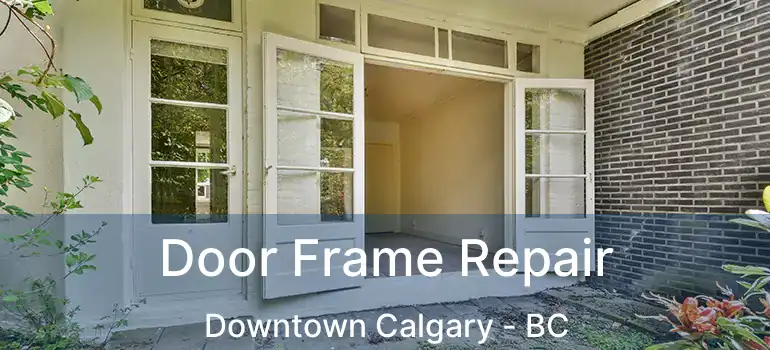  Door Frame Repair Downtown Calgary - BC