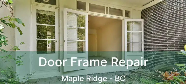  Door Frame Repair Maple Ridge - BC