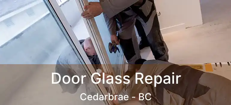  Door Glass Repair Cedarbrae - BC