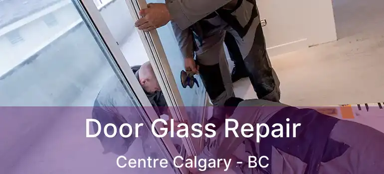  Door Glass Repair Centre Calgary - BC