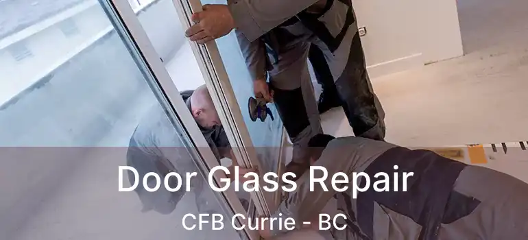  Door Glass Repair CFB Currie - BC