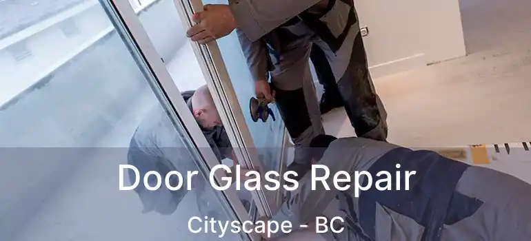  Door Glass Repair Cityscape - BC