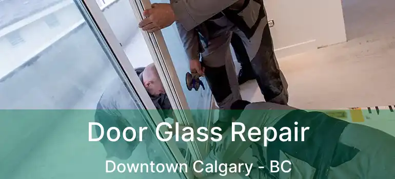  Door Glass Repair Downtown Calgary - BC