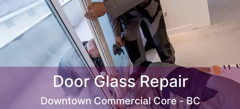  Door Glass Repair Downtown Commercial Core - BC