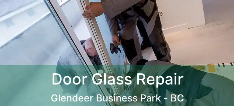  Door Glass Repair Glendeer Business Park - BC