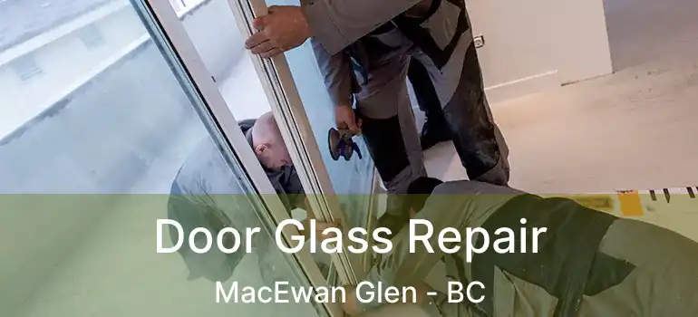  Door Glass Repair MacEwan Glen - BC