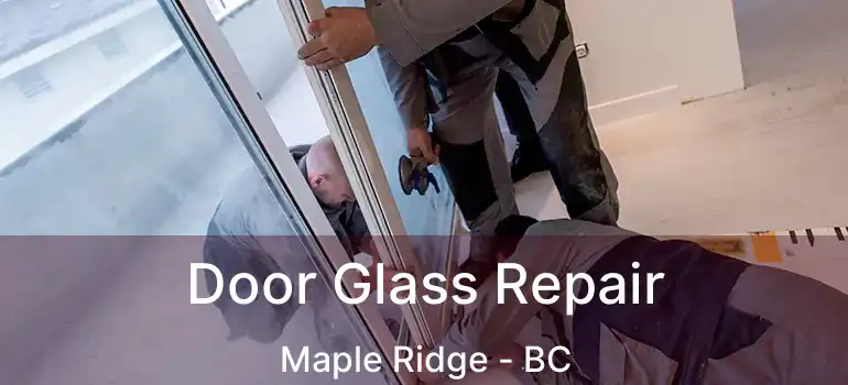  Door Glass Repair Maple Ridge - BC