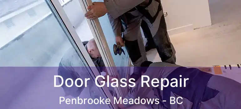  Door Glass Repair Penbrooke Meadows - BC