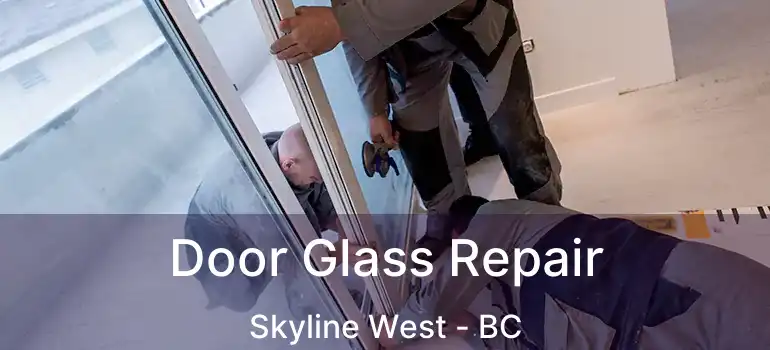  Door Glass Repair Skyline West - BC