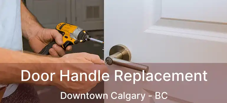  Door Handle Replacement Downtown Calgary - BC