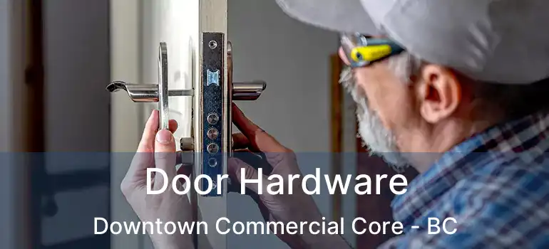  Door Hardware Downtown Commercial Core - BC