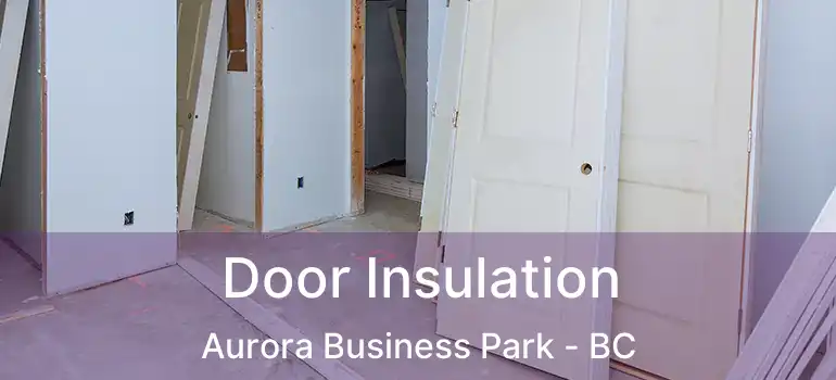  Door Insulation Aurora Business Park - BC